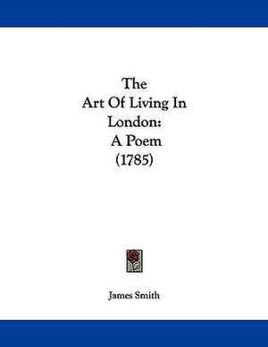 The Art Of Living In London de James Smith