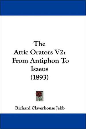 The Attic Orators V2 de Richard Claverhouse Jebb