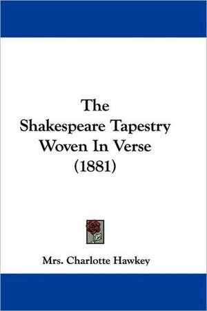 The Shakespeare Tapestry Woven In Verse (1881) de Charlotte Hawkey