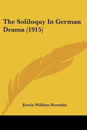 The Soliloquy In German Drama (1915) de Erwin William Roessler