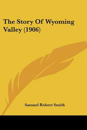 The Story Of Wyoming Valley (1906) de Samuel Robert Smith