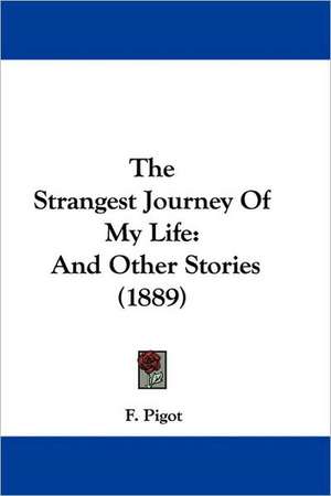 The Strangest Journey Of My Life de F. Pigot