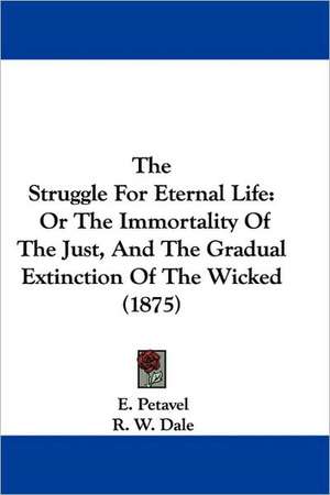 The Struggle For Eternal Life de E. Petavel