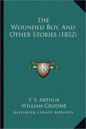 The Wounded Boy, And Other Stories (1852) de T. S. Arthur