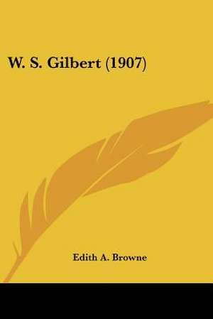 W. S. Gilbert (1907) de Edith A. Browne