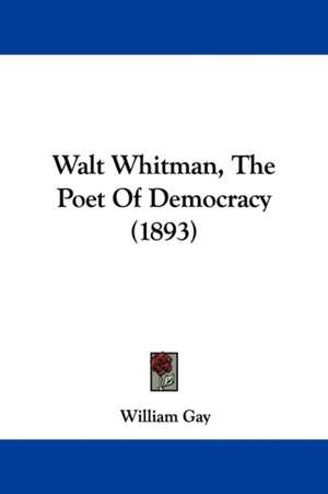 Walt Whitman, The Poet Of Democracy (1893) de William Gay