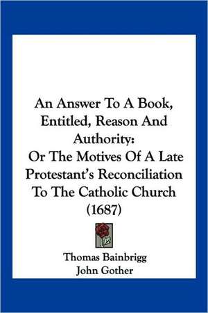 An Answer To A Book, Entitled, Reason And Authority de Thomas Bainbrigg