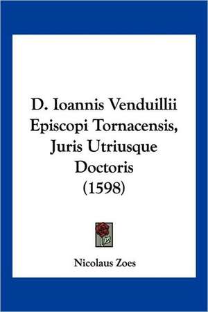 D. Ioannis Venduillii Episcopi Tornacensis, Juris Utriusque Doctoris (1598) de Nicolaus Zoes