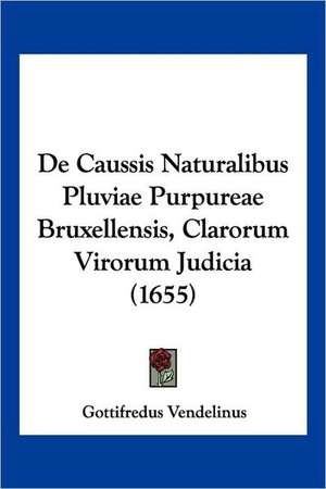 De Caussis Naturalibus Pluviae Purpureae Bruxellensis, Clarorum Virorum Judicia (1655) de Gottifredus Vendelinus