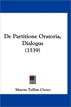 De Partitione Oratoria, Dialogus (1539) de Marcus Tullius Cicero