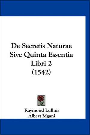 De Secretis Naturae Sive Quinta Essentia Libri 2 (1542) de Raymond Lullius