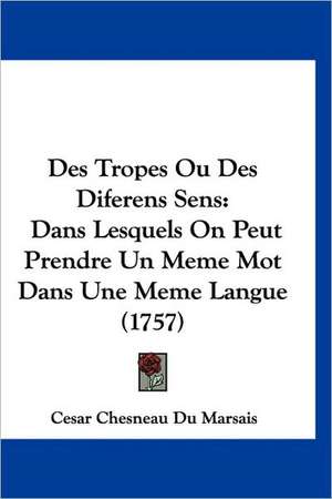 Des Tropes Ou Des Diferens Sens de Cesar Chesneau Du Marsais