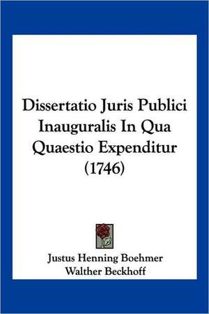 Dissertatio Juris Publici Inauguralis In Qua Quaestio Expenditur (1746) de Justus Henning Boehmer