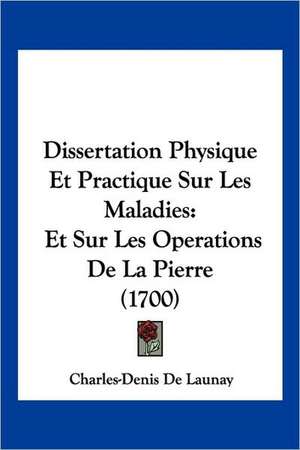 Dissertation Physique Et Practique Sur Les Maladies de Charles-Denis De Launay