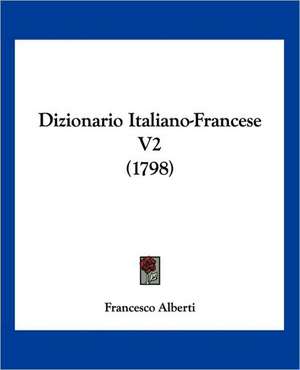 Dizionario Italiano-Francese V2 (1798) de Francesco Alberti