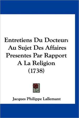 Entretiens Du Docteur de Jacques Philippe Lallemant