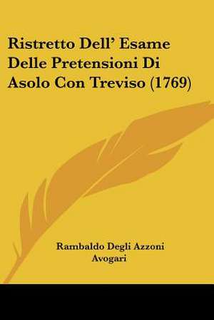 Ristretto Dell' Esame Delle Pretensioni Di Asolo Con Treviso (1769) de Rambaldo Degli Azzoni Avogari