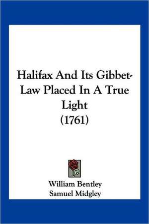 Halifax And Its Gibbet-Law Placed In A True Light (1761) de William Bentley