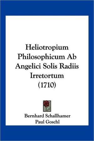 Heliotropium Philosophicum Ab Angelici Solis Radiis Irretortum (1710) de Bernhard Schallhamer