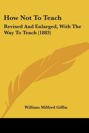 How Not To Teach de William Milford Giffin