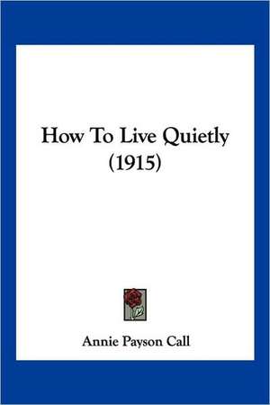 How To Live Quietly (1915) de Annie Payson Call