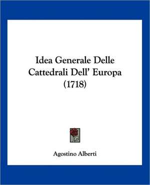 Idea Generale Delle Cattedrali Dell' Europa (1718) de Agostino Alberti