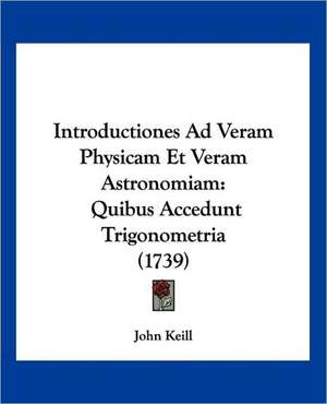 Introductiones Ad Veram Physicam Et Veram Astronomiam de John Keill