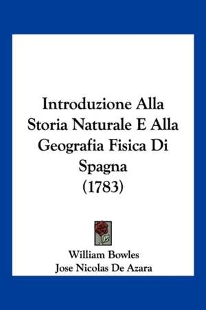 Introduzione Alla Storia Naturale E Alla Geografia Fisica Di Spagna (1783) de William Bowles