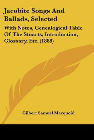 Jacobite Songs And Ballads, Selected de Gilbert Samuel Macquoid