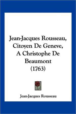 Jean-Jacques Rousseau, Citoyen De Geneve, A Christophe De Beaumont (1763) de Jean-Jacques Rousseau