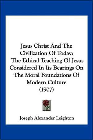 Jesus Christ And The Civilization Of Today de Joseph Alexander Leighton