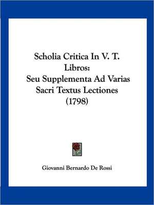 Scholia Critica In V. T. Libros de Giovanni Bernardo De Rossi