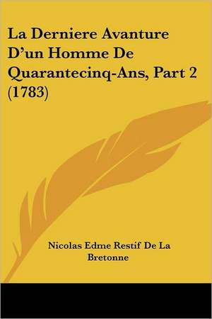 La Derniere Avanture D'Un Homme de Quarantecinq-ANS, Part 2 (1783) de Nicolas-Edme Retif De La Bretonne