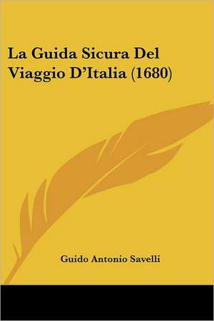 La Guida Sicura Del Viaggio D'Italia (1680) de Guido Antonio Savelli