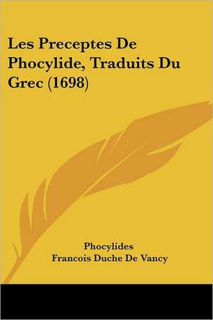 Les Preceptes De Phocylide, Traduits Du Grec (1698) de Phocylides