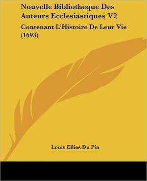 Nouvelle Bibliotheque Des Auteurs Ecclesiastiques V2 de Louis Ellies Du Pin