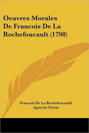 Oeuvres Morales De Francois De La Rochefoucault (1798) de Francois De La Rochefoucauld