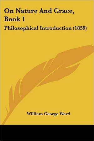 On Nature And Grace, Book 1 de William George Ward