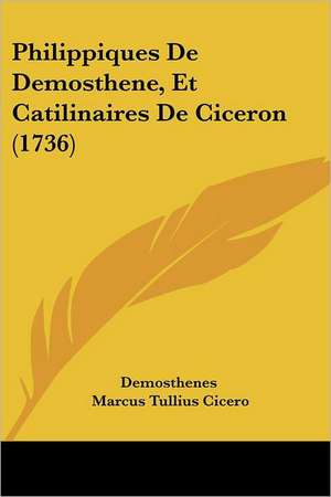 Philippiques de Demosthene, Et Catilinaires de Ciceron (1736) de Demosthenes