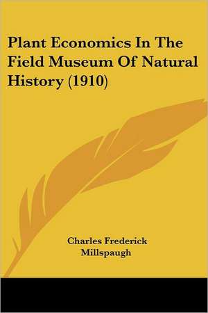 Plant Economics In The Field Museum Of Natural History (1910) de Charles Frederick Millspaugh