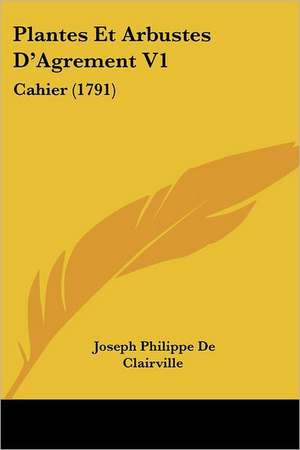 Plantes Et Arbustes D'Agrement V1 de Joseph Philippe De Clairville