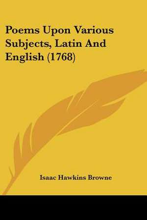 Poems Upon Various Subjects, Latin And English (1768) de Isaac Hawkins Browne