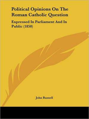 Political Opinions On The Roman Catholic Question de John Russell