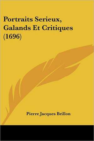 Portraits Serieux, Galands Et Critiques (1696) de Pierre Jacques Brillon