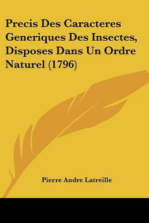 Precis Des Caracteres Generiques Des Insectes, Disposes Dans Un Ordre Naturel (1796) de Pierre Andre Latreille