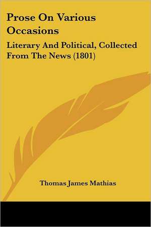 Prose on Various Occasions de Thomas James Mathias