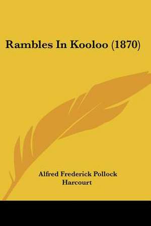 Rambles In Kooloo (1870) de Alfred Frederick Pollock Harcourt