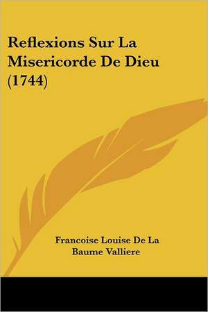 Reflexions Sur La Misericorde De Dieu (1744) de Francoise Louise De La Baume Valliere