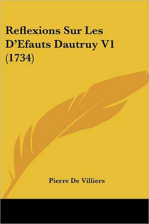 Reflexions Sur Les D'Efauts Dautruy V1 (1734) de Pierre De Villiers