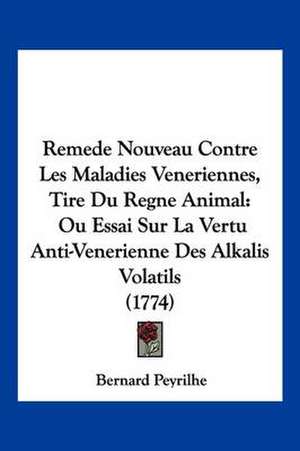 Remede Nouveau Contre Les Maladies Veneriennes, Tire Du Regne Animal de Bernard Peyrilhe